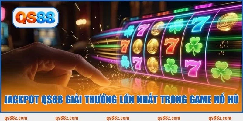 Jackpot QS88 giải thưởng lớn nhất trong game nổ hũ