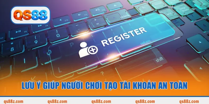 Lưu ý giúp người chơi tạo tài khoản an toàn