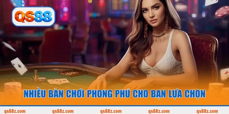 Nhiều bàn chơi phong phú cho bạn lựa chọn