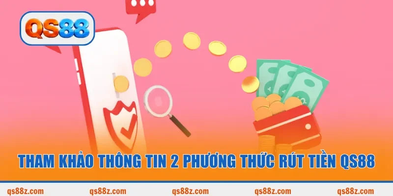 Tham khảo thông tin 2 phương thức rút tiền QS88