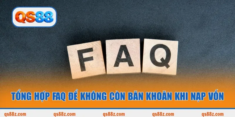 Tổng hợp FAQ để không còn băn khoăn khi nạp vốn